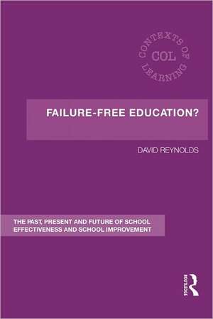 Failure-Free Education?: The Past, Present and Future of School Effectiveness and School Improvement de David Reynolds