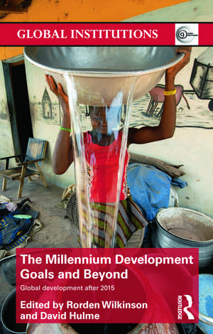 The Millennium Development Goals and Beyond: Global Development after 2015 de Rorden Wilkinson