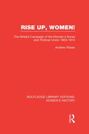 Rise Up, Women!: The Militant Campaign of the Women's Social and Political Union, 1903-1914 de Andrew Rosen