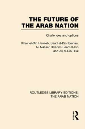 The Future of the Arab Nation (RLE: The Arab Nation): Challenges and Options de Khair Haseeb