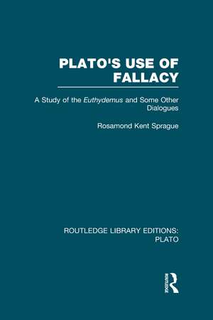 Plato's Use of Fallacy (RLE: Plato): A Study of the Euthydemus and some Other Dialogues de Rosamond Sprague