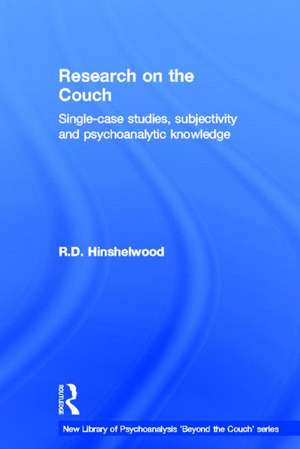 Research on the Couch: Single-case studies, subjectivity and psychoanalytic knowledge de R.D. Hinshelwood