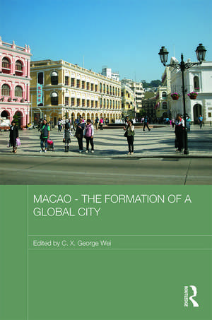 Macao - The Formation of a Global City de C. X. George Wei