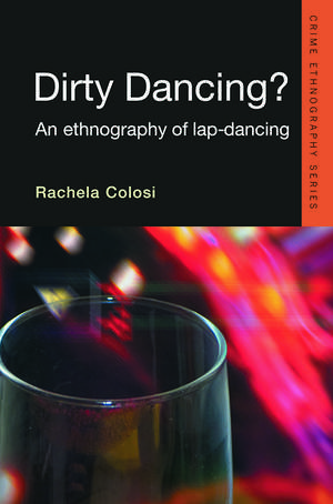 Dirty Dancing: An Ethnography of Lap Dancing de Rachela Colosi