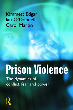 Prison Violence: The Dynamics of Conflict, Fear and Power de Kimmett Edgar