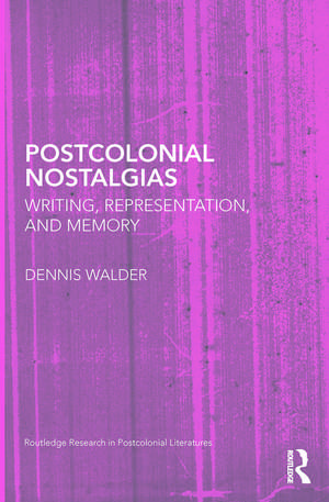 Postcolonial Nostalgias: Writing, Representation and Memory de Dennis Walder