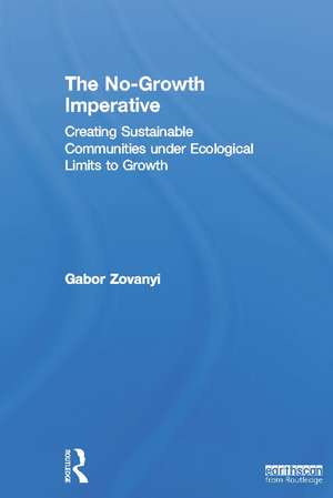 The No-Growth Imperative: Creating Sustainable Communities under Ecological Limits to Growth de Gabor Zovanyi