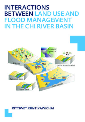 Interactions between Land Use and Flood Management in the Chi River Basin: UNESCO-IHE PhD Thesis de Kittiwet Kuntiyawichai