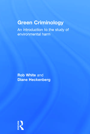 Green Criminology: An Introduction to the Study of Environmental Harm de Rob White