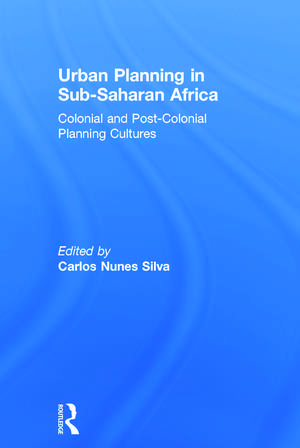 Urban Planning in Sub-Saharan Africa: Colonial and Post-Colonial Planning Cultures de Carlos Nunes Silva