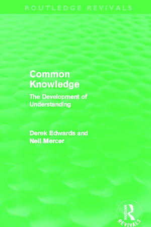 Common Knowledge (Routledge Revivals): The Development of Understanding in the Classroom de Derek Edwards