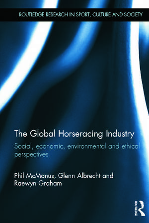 The Global Horseracing Industry: Social, Economic, Environmental and Ethical Perspectives de Phil McManus