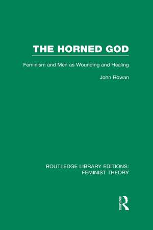 The Horned God (RLE Feminist Theory): Feminism and Men as Wounding and Healing de John Rowan