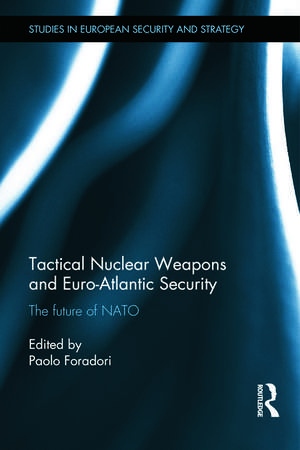 Tactical Nuclear Weapons and Euro-Atlantic Security: The future of NATO de Paolo Foradori