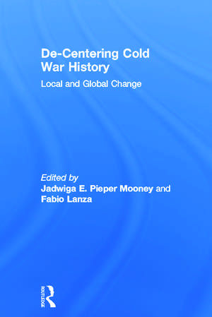 De-Centering Cold War History: Local and Global Change de Jadwiga E. Pieper Mooney