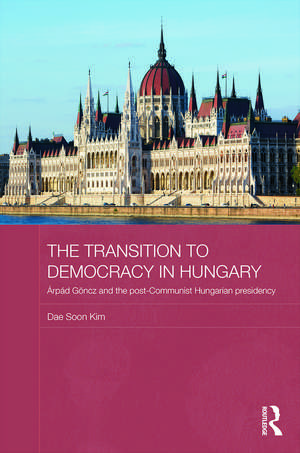 The Transition to Democracy in Hungary: Árpád Göncz and the Post-Communist Hungarian Presidency de Dae Soon Kim