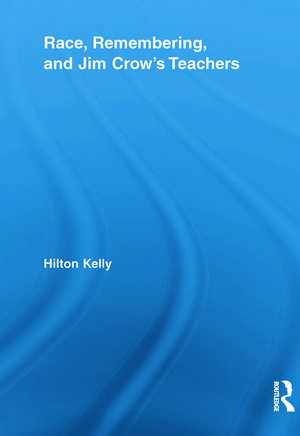 Race, Remembering, and Jim Crow's Teachers de Hilton Kelly