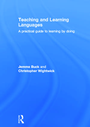 Teaching and Learning Languages: A practical guide to learning by doing de Jemma Buck