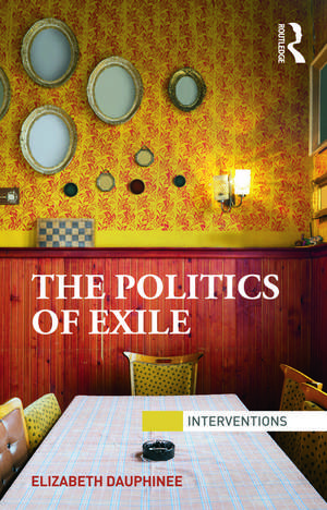 The Politics of Exile de Elizabeth Dauphinee