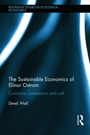 The Sustainable Economics of Elinor Ostrom: Commons, contestation and craft de Derek Wall