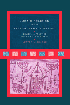 Judaic Religion in the Second Temple Period: Belief and Practice from the Exile to Yavneh de Lester L. Grabbe