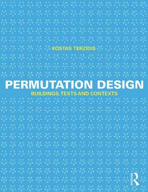 Permutation Design: Buildings, Texts, and Contexts de Kostas Terzidis