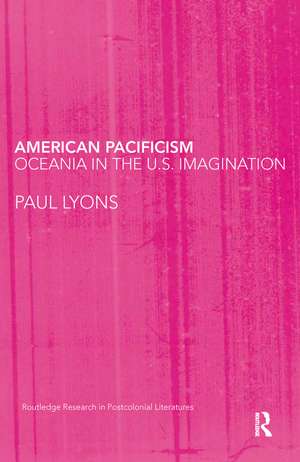 American Pacificism: Oceania in the U.S. Imagination de Paul Lyons