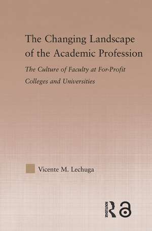 The Changing Landscape of the Academic Profession: Faculty Culture at For-Profit Colleges and Universities de Vicente M. Lechuga