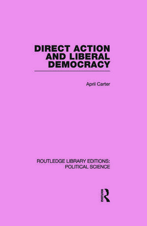 Direct Action and Liberal Democracy (Routledge Library Editions:Political Science Volume 6) de April Carter