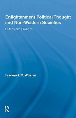 Enlightenment Political Thought and Non-Western Societies: Sultans and Savages de Frederick G. Whelan