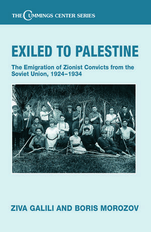 Exiled to Palestine: The Emigration of Soviet Zionist Convicts, 1924-1934 de Ziva Galili