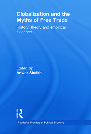 Globalization and the Myths of Free Trade: History, Theory and Empirical Evidence de Anwar Shaikh