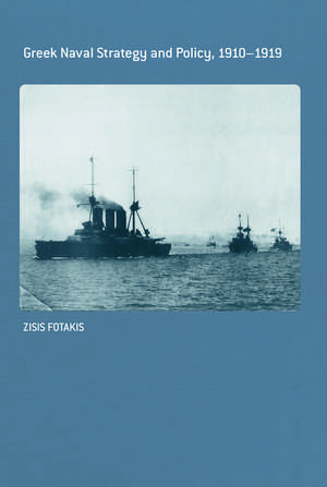 Greek Naval Strategy and Policy 1910-1919 de Zisis Fotakis