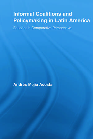 Informal Coalitions and Policymaking in Latin America: Ecuador in Comparative Perspective de Andrés Mejía Acosta