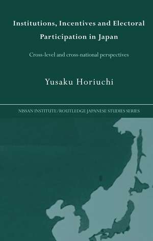 Institutions, Incentives and Electoral Participation in Japan: Cross-Level and Cross-National Perspectives de Yusaku Horiuchi