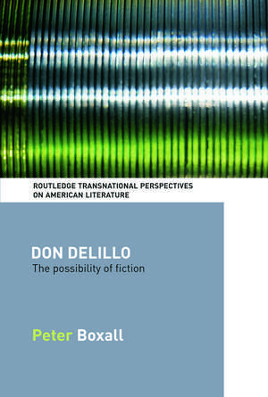 Don DeLillo: The Possibility of Fiction de Peter Boxall