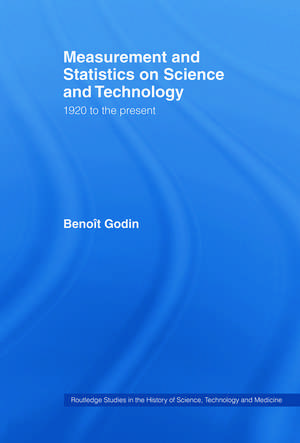 Measurement and Statistics on Science and Technology: 1920 to the Present de Benoît Godin