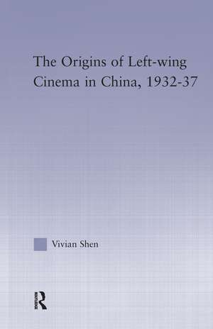 The Origins of Leftwing Cinema in China, 1932-37 de Vivian Shen