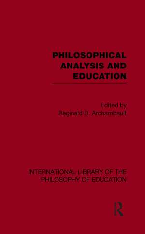 Philosophical Analysis and Education (International Library of the Philosophy of Education Volume 1) de Reginald Archambault