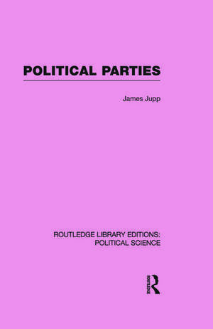 Political Parties Routledge Library Editions: Political Science Volume 54 de J. Jupp