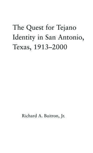 The Quest for Tejano Identity in San Antonio, Texas, 1913-2000 de Richard Buitron