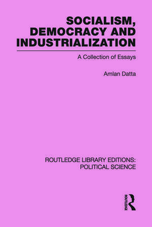 Socialism, Democracy and Industrialization Routledge Library Editions: Political Science Volume 53 de Amlan Datta