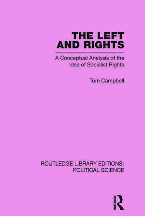 The Left and Rights Routledge Library Editions: Political Science Volume 50: A Conceptual Analysis of the Idea of Socialist Rights de Tom Campbell