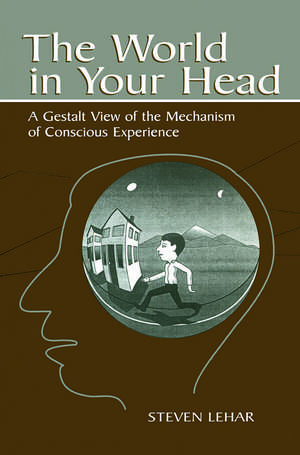 The World in Your Head: A Gestalt View of the Mechanism of Conscious Experience de Steven M. Lehar