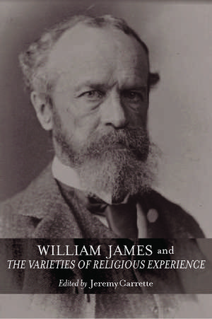 William James and The Varieties of Religious Experience: A Centenary Celebration de Jeremy Carrette