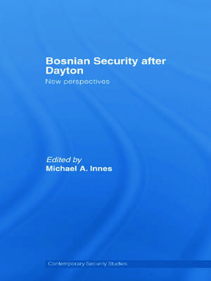 Bosnian Security after Dayton: New Perspectives de Michael A. Innes