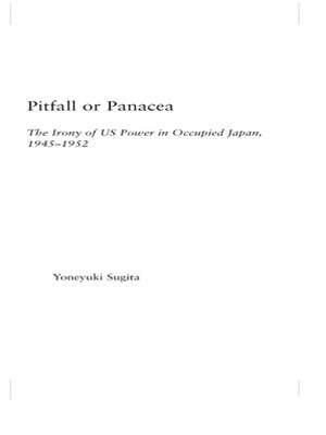 Pitfall or Panacea: The Irony of U.S. Power in Occupied Japan, 1945-1952 de Yoneyuki Sugita