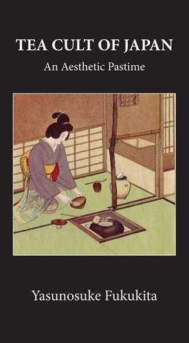 Tea Cult Of Japan: An Aesthetic Pastime de Yasunosuke Fukukita