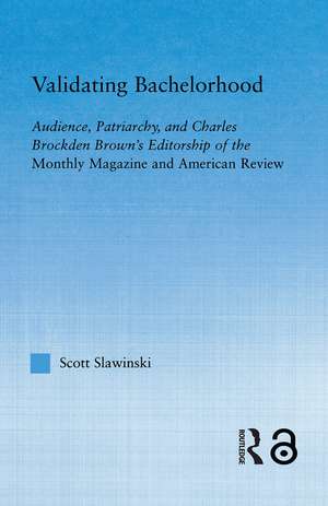 Validating Bachelorhood: Audience, Patriarchy and Charles Brockden Brown's Editorship of the Monthly Magazine and American Review de Scott Slawinski