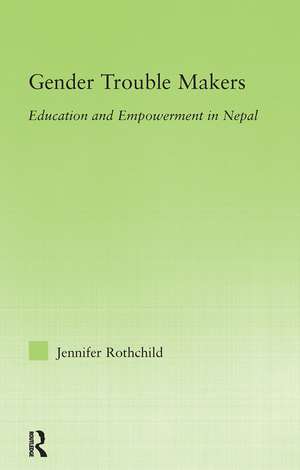 Gender Trouble Makers: Education and Empowerment in Nepal de Jennifer Rothchild